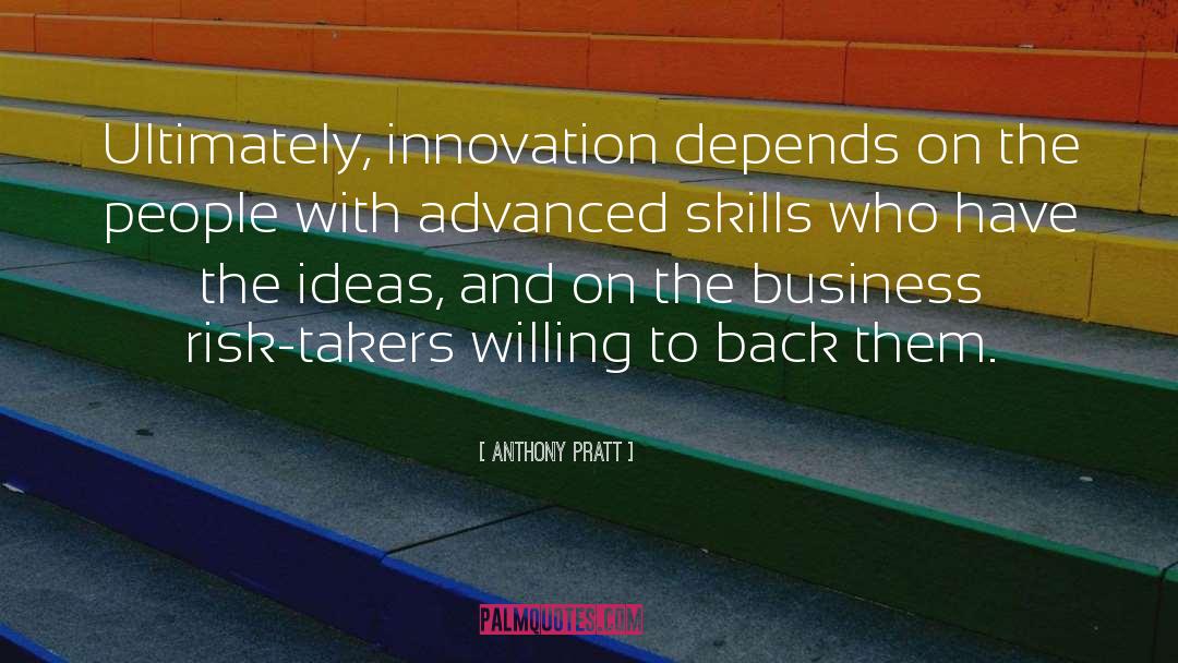 Anthony Pratt Quotes: Ultimately, innovation depends on the