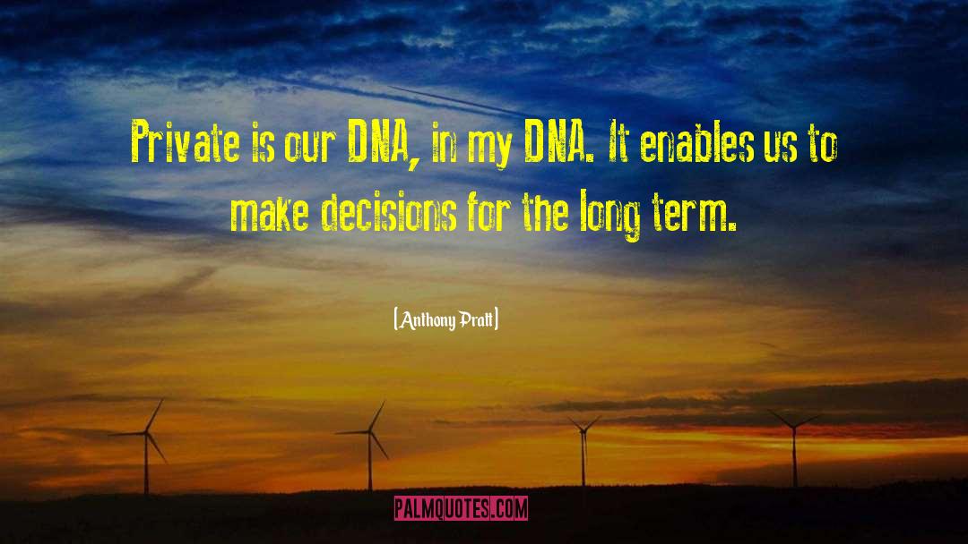 Anthony Pratt Quotes: Private is our DNA, in