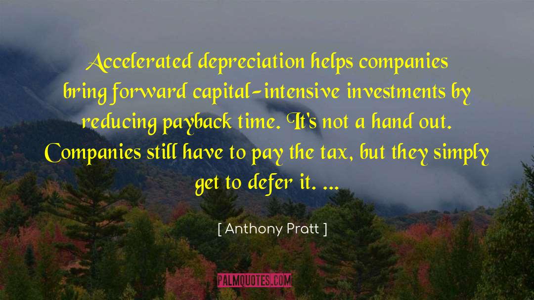 Anthony Pratt Quotes: Accelerated depreciation helps companies bring