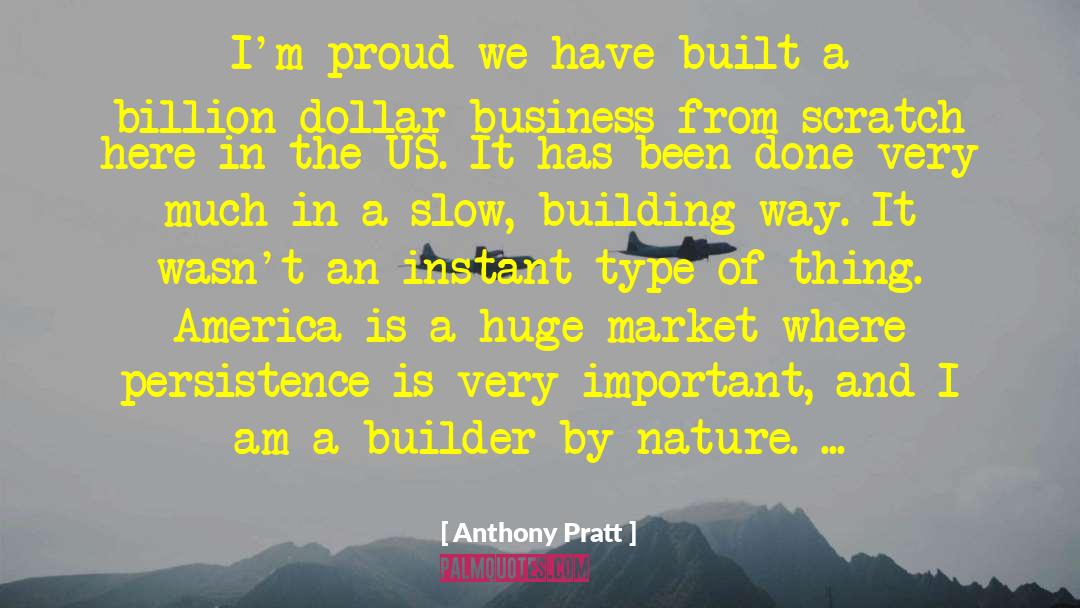 Anthony Pratt Quotes: I'm proud we have built