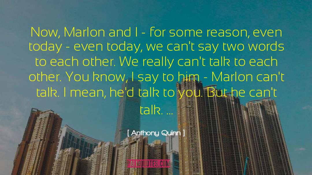 Anthony Quinn Quotes: Now, Marlon and I -