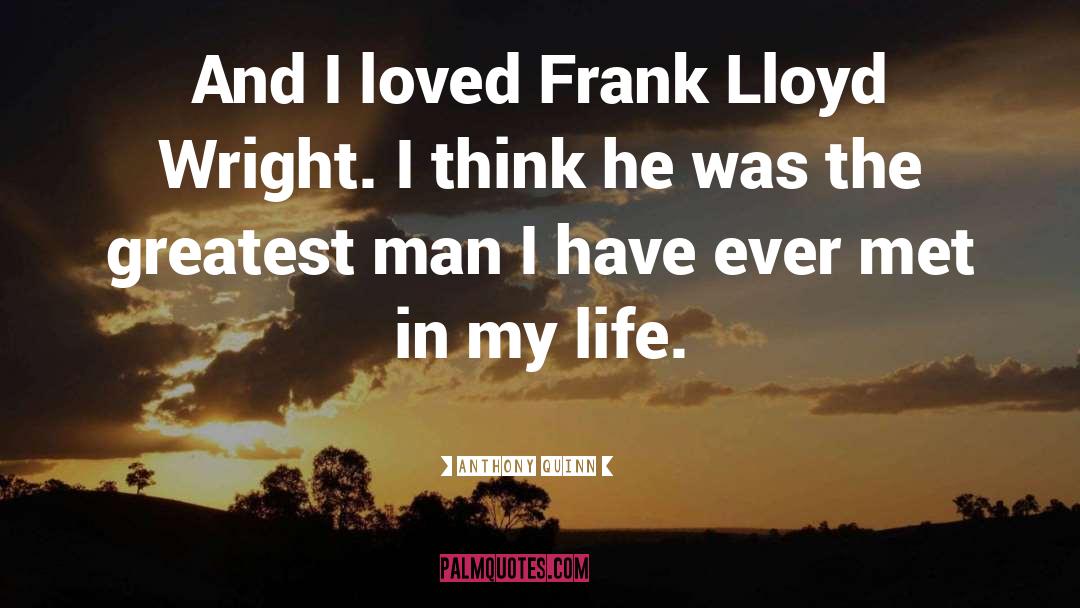Anthony Quinn Quotes: And I loved Frank Lloyd