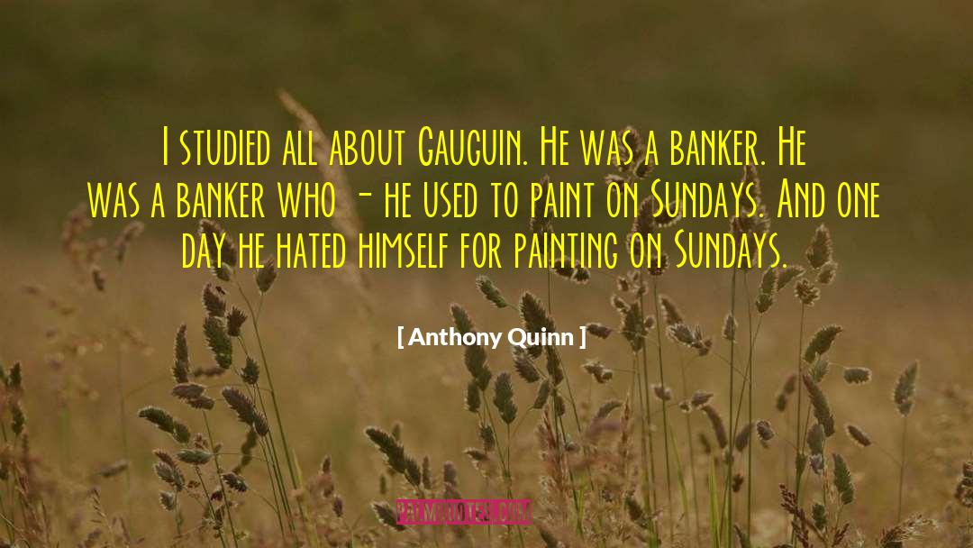 Anthony Quinn Quotes: I studied all about Gauguin.