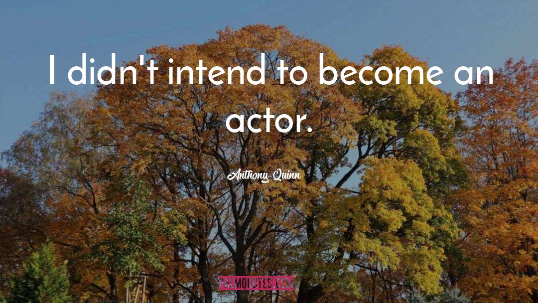 Anthony Quinn Quotes: I didn't intend to become
