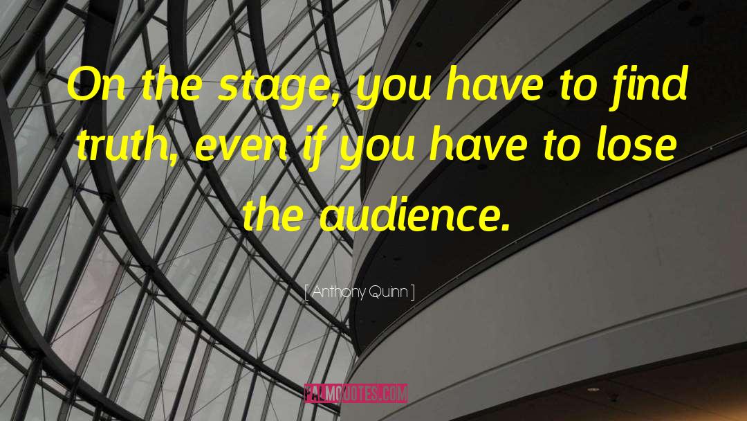 Anthony Quinn Quotes: On the stage, you have