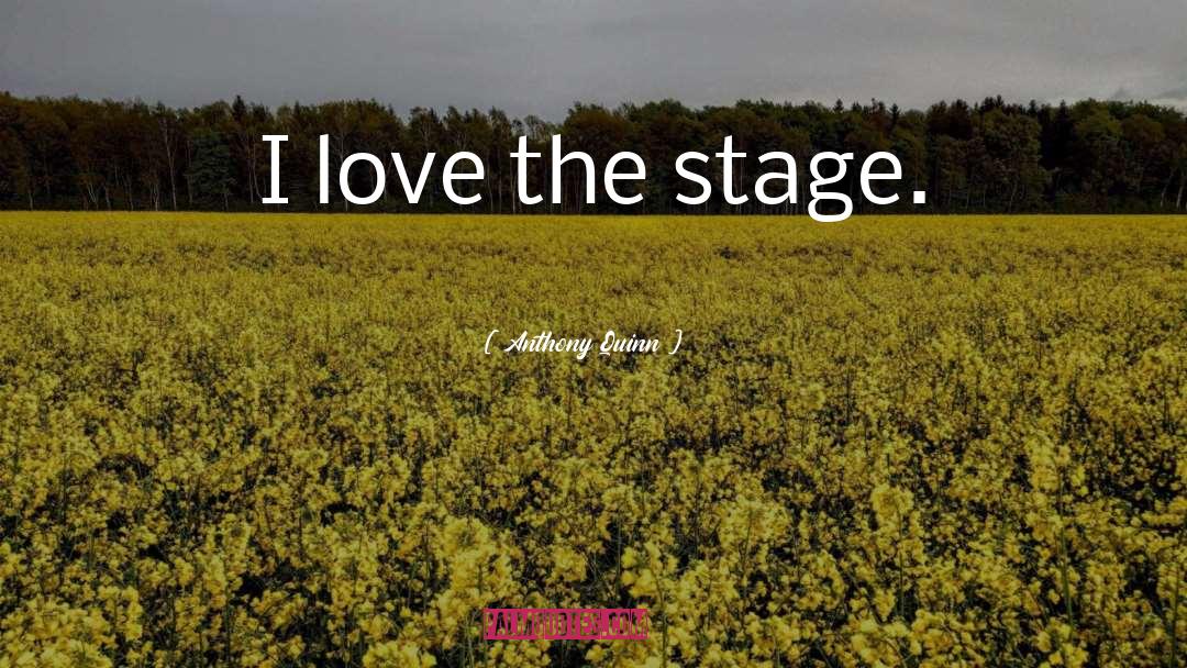 Anthony Quinn Quotes: I love the stage.