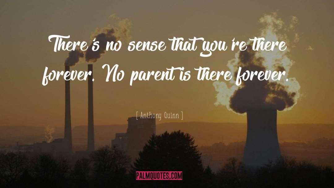 Anthony Quinn Quotes: There's no sense that you're