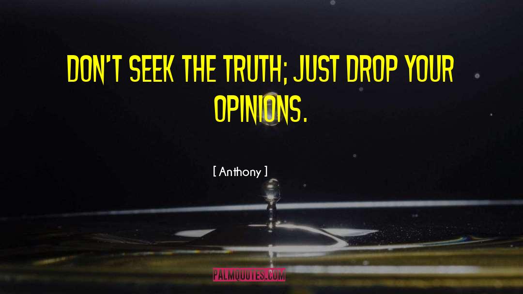 Anthony Quotes: Don't seek the truth; just