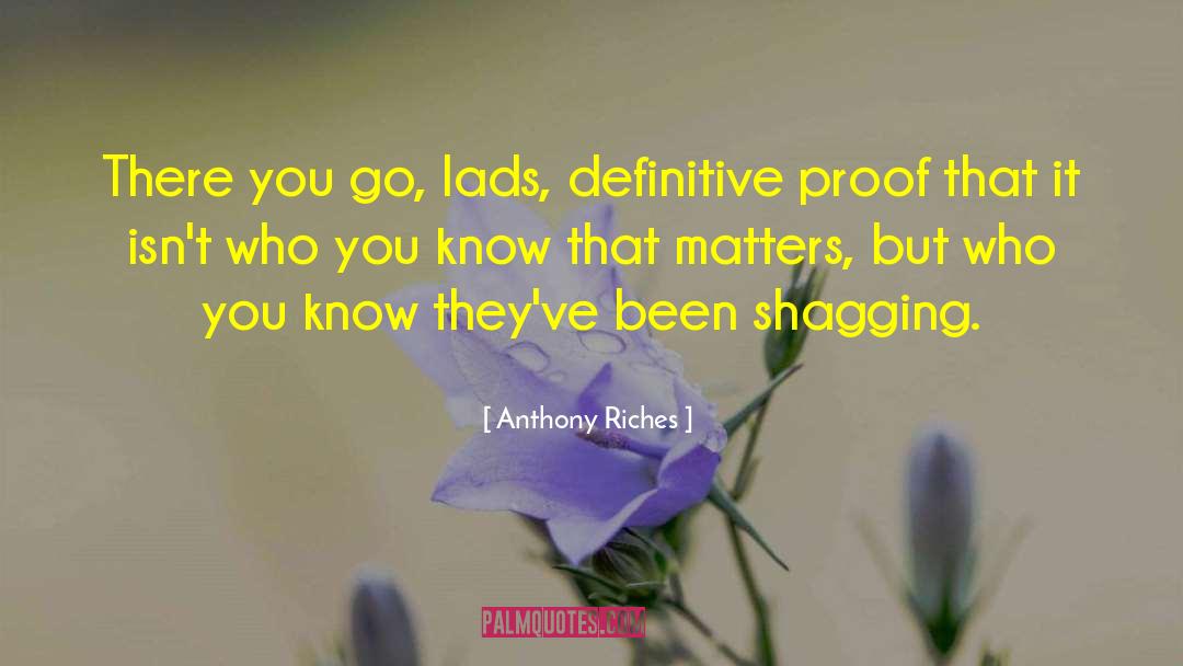 Anthony Riches Quotes: There you go, lads, definitive