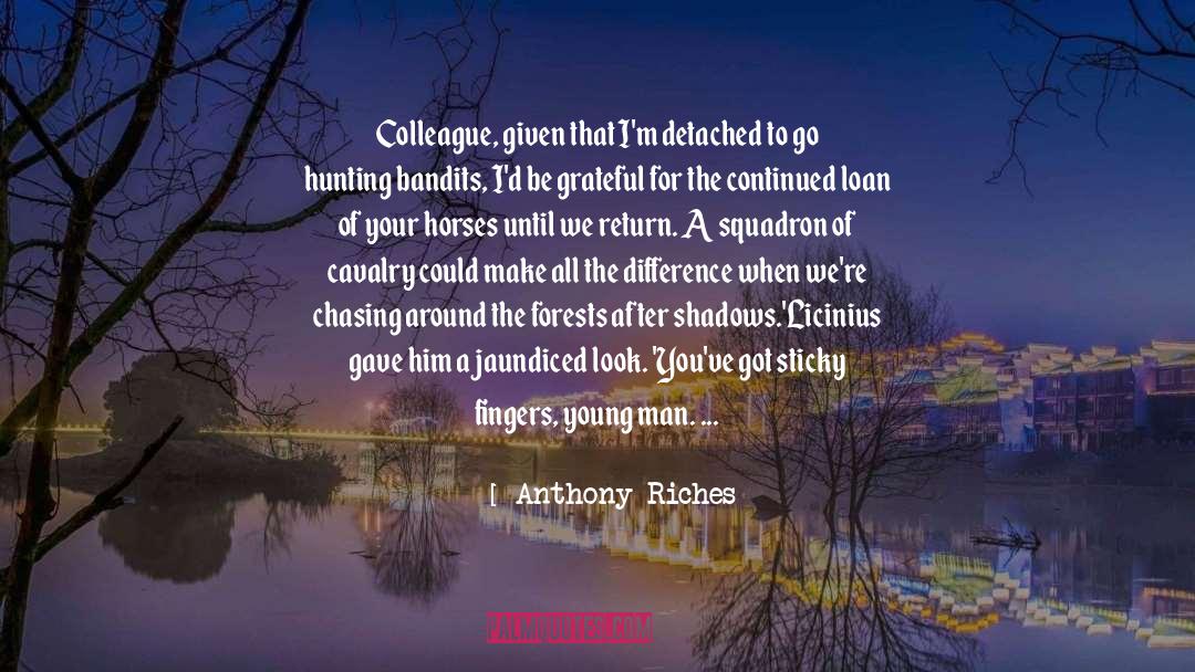 Anthony Riches Quotes: Colleague, given that I'm detached