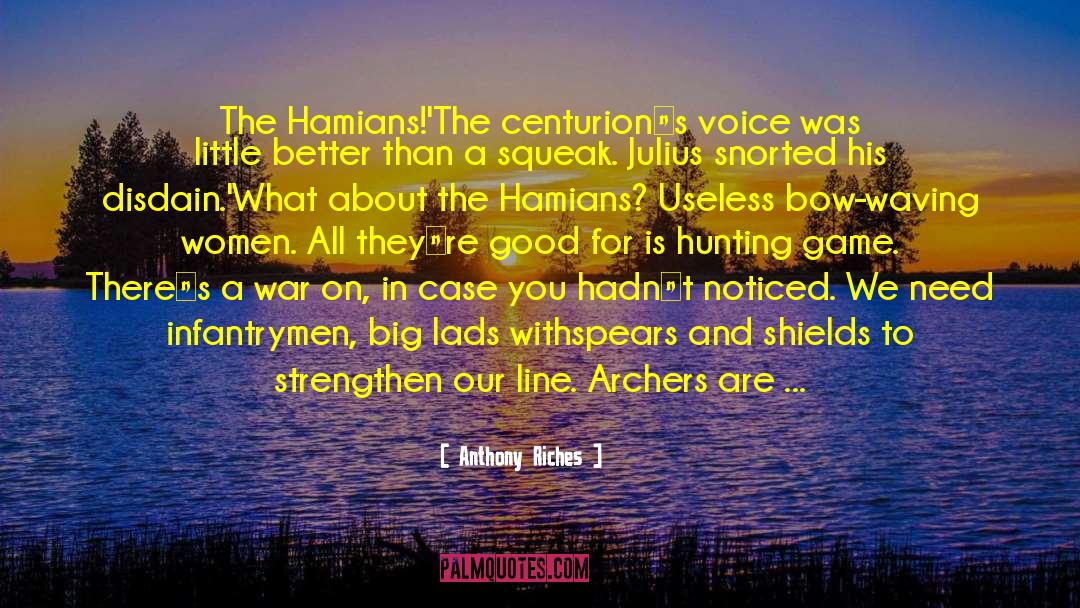 Anthony Riches Quotes: The Hamians!'<br />The centurion‟s voice