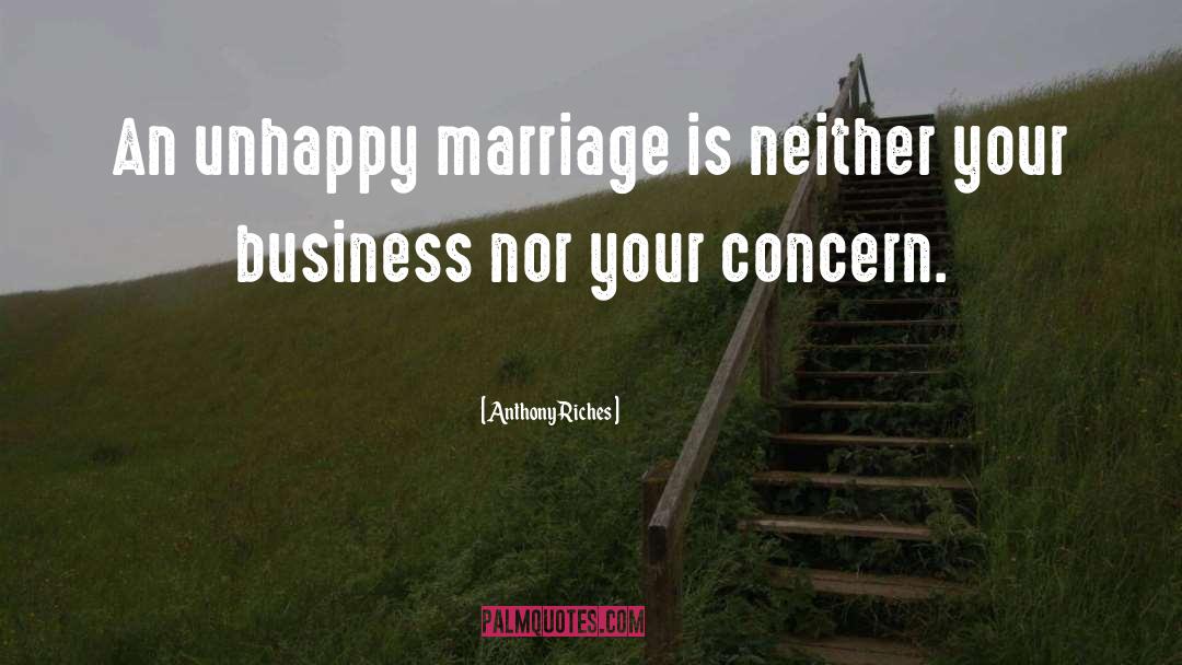 Anthony Riches Quotes: An unhappy marriage is neither