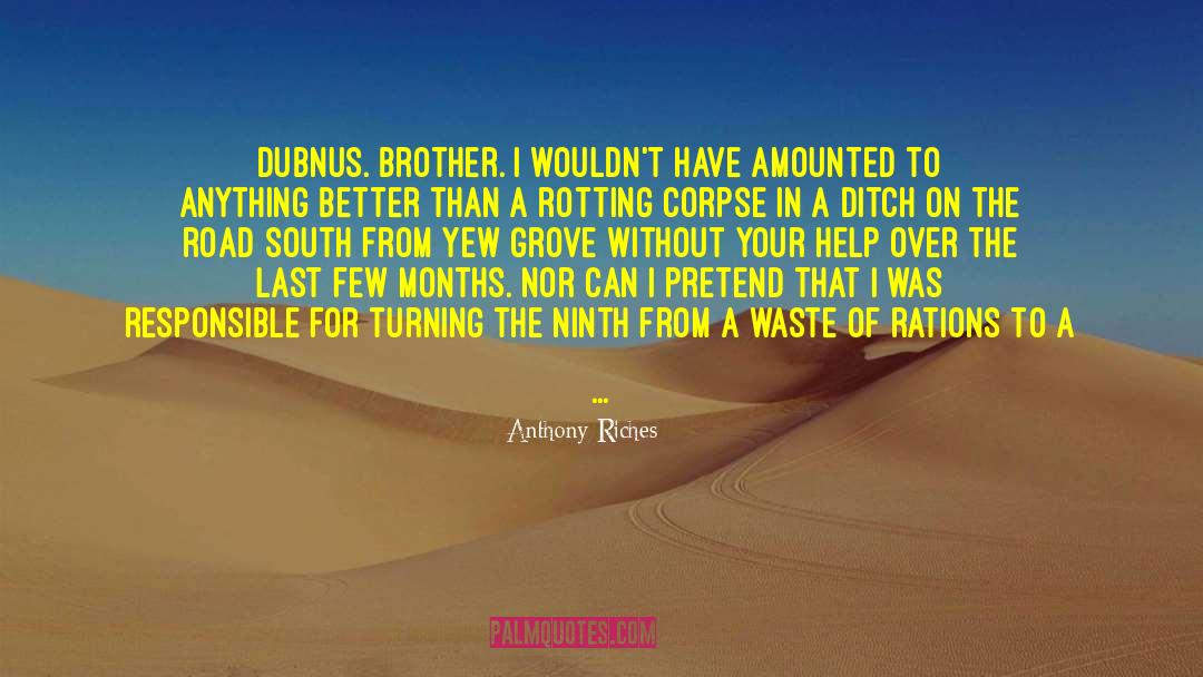 Anthony Riches Quotes: Dubnus. Brother. I wouldn't have