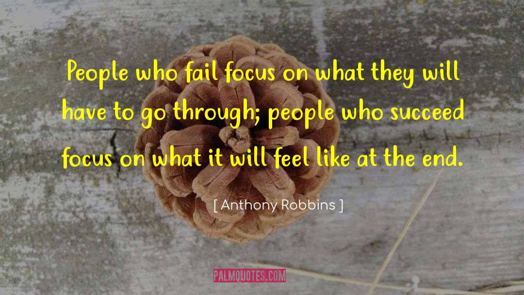 Anthony Robbins Quotes: People who fail focus on