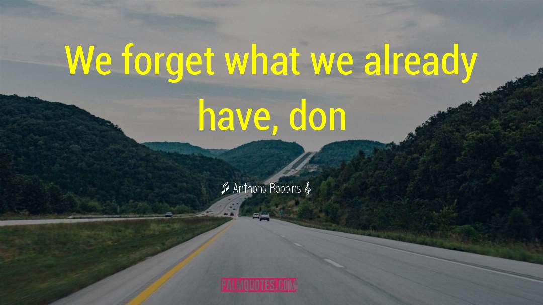 Anthony Robbins Quotes: We forget what we already