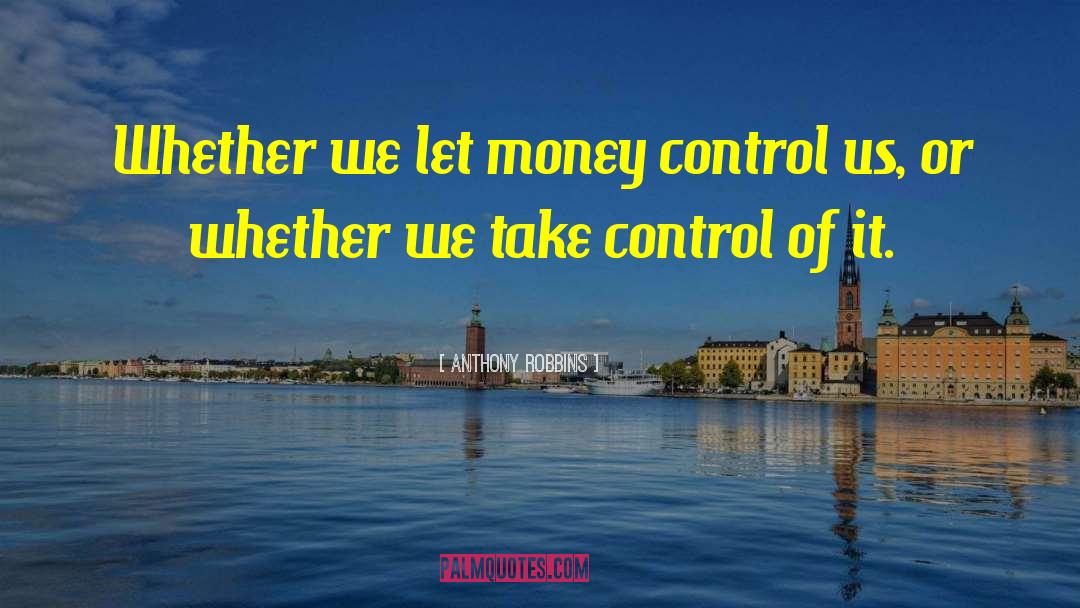 Anthony Robbins Quotes: Whether we let money control