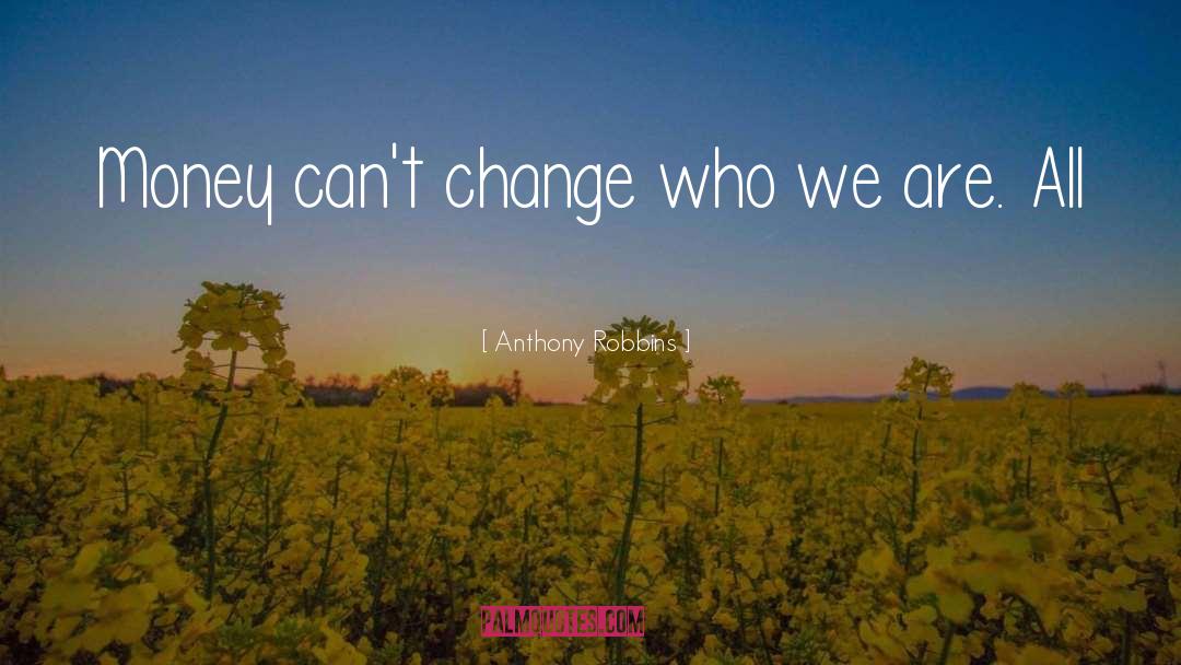 Anthony Robbins Quotes: Money can't change who we