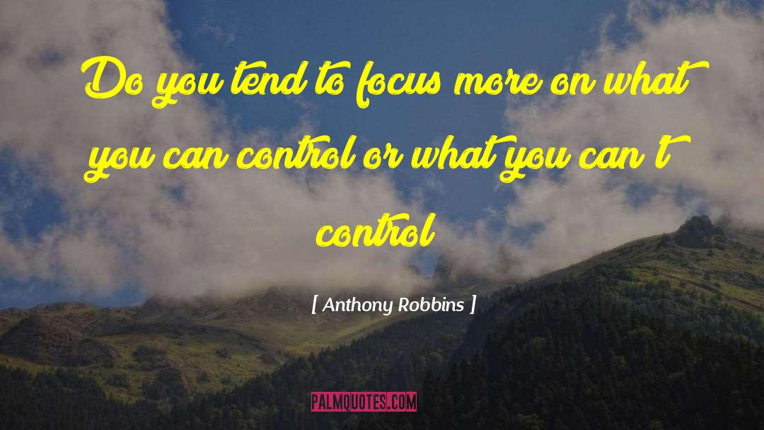 Anthony Robbins Quotes: Do you tend to focus