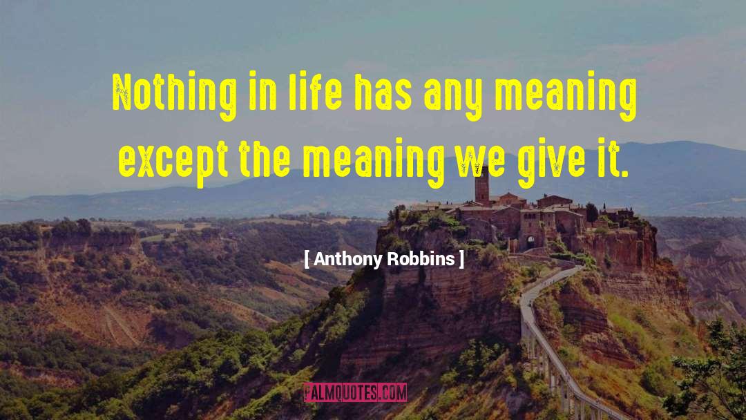 Anthony Robbins Quotes: Nothing in life has any