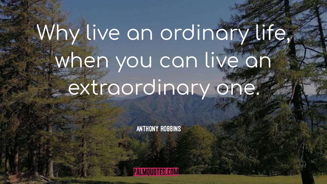 Anthony Robbins Quotes: Why live an ordinary life,