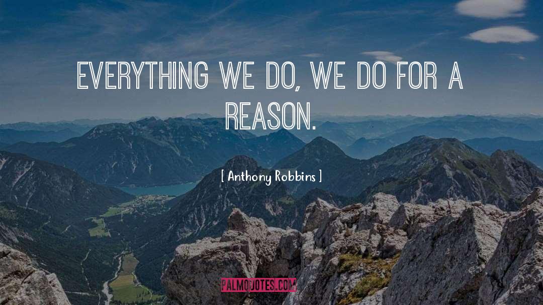 Anthony Robbins Quotes: Everything we do, we do