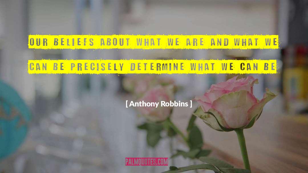 Anthony Robbins Quotes: Our beliefs about what we