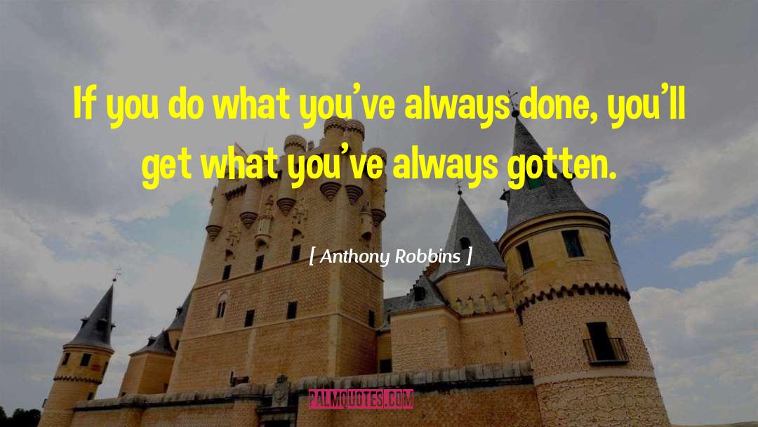 Anthony Robbins Quotes: If you do what you've