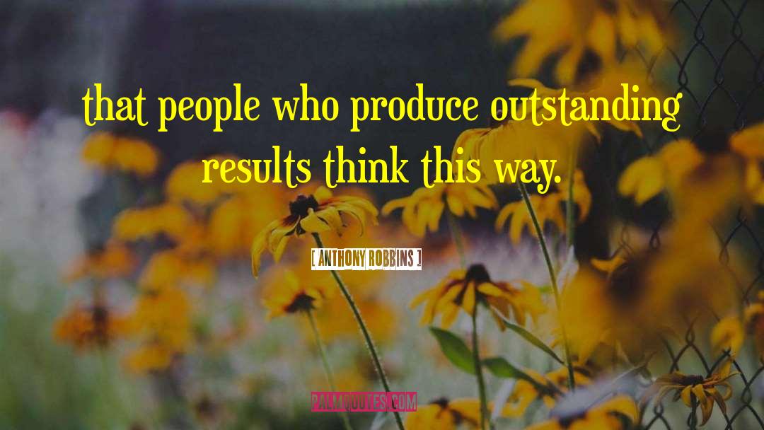 Anthony Robbins Quotes: that people who produce outstanding