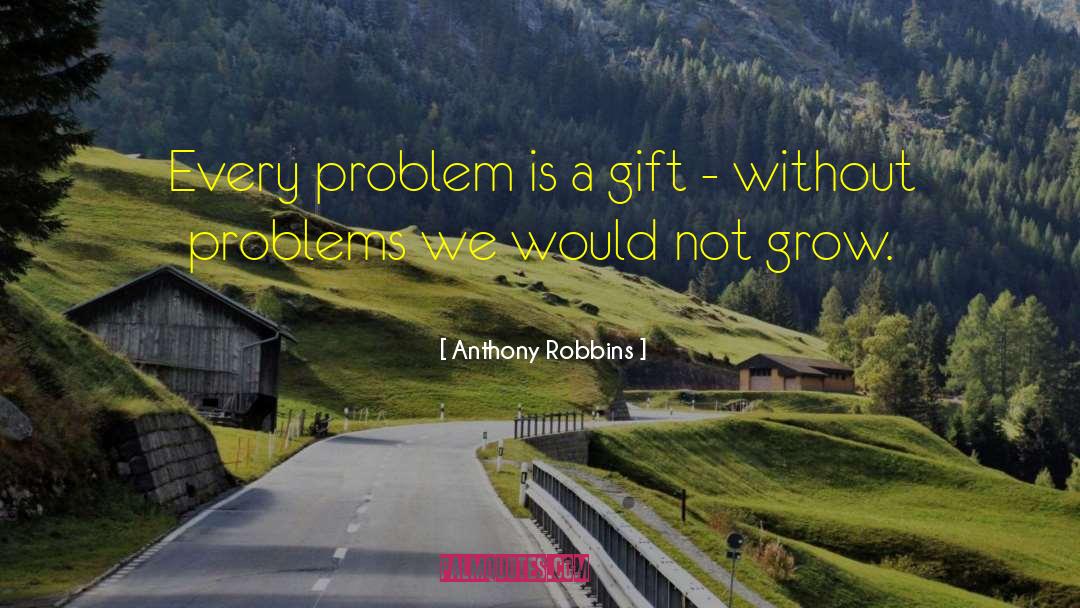 Anthony Robbins Quotes: Every problem is a gift