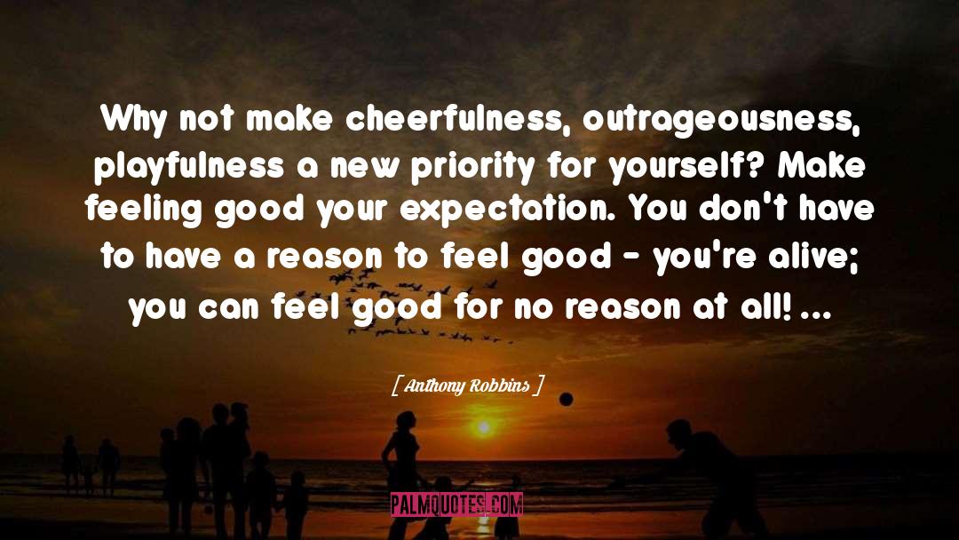 Anthony Robbins Quotes: Why not make cheerfulness, outrageousness,
