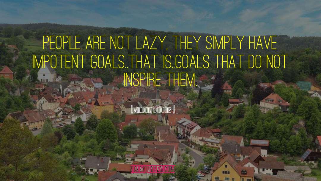 Anthony Robbins Quotes: People are not lazy, they