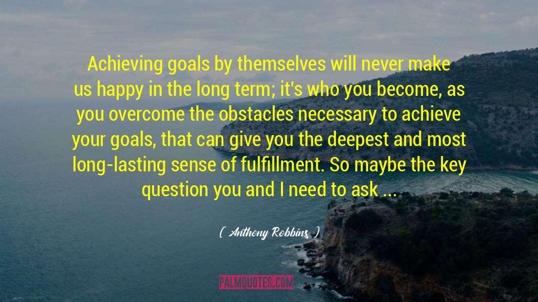 Anthony Robbins Quotes: Achieving goals by themselves will