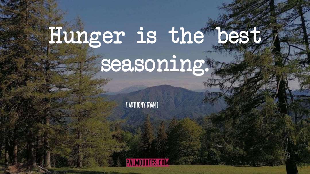 Anthony Ryan Quotes: Hunger is the best seasoning.