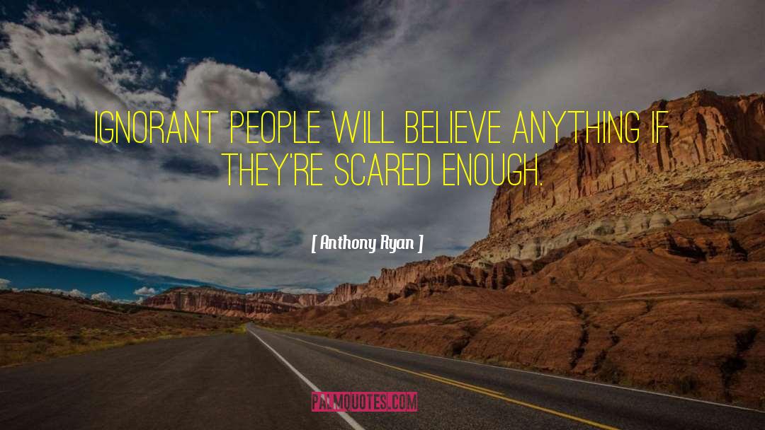 Anthony Ryan Quotes: Ignorant people will believe anything