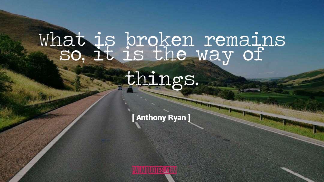 Anthony Ryan Quotes: What is broken remains so,