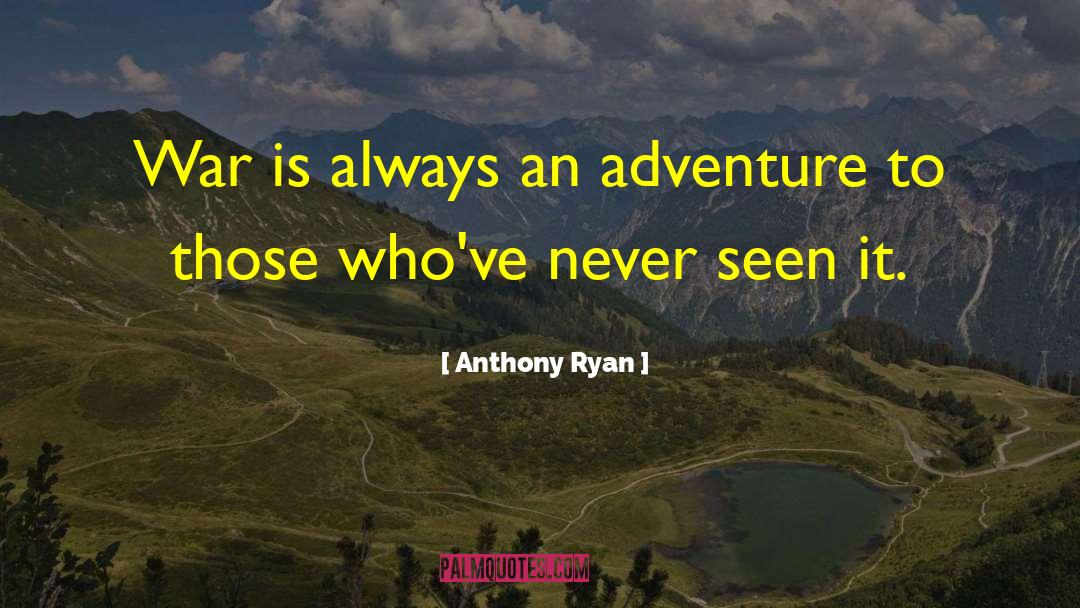 Anthony Ryan Quotes: War is always an adventure