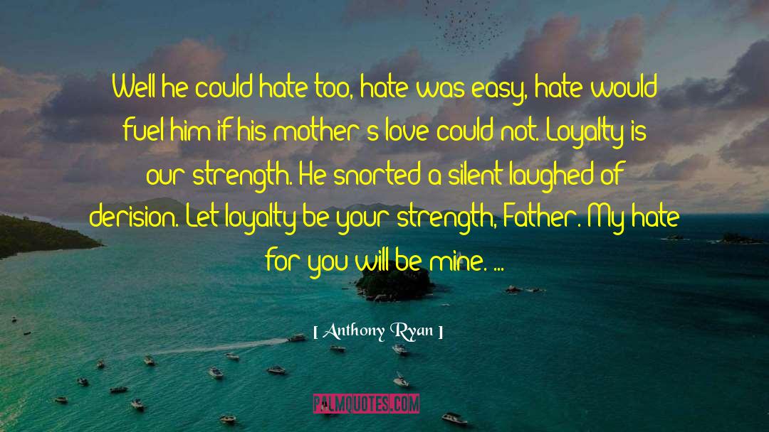 Anthony Ryan Quotes: Well he could hate too,