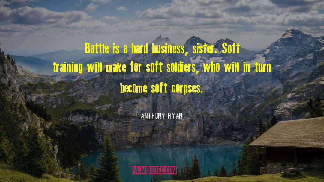 Anthony Ryan Quotes: Battle is a hard business,