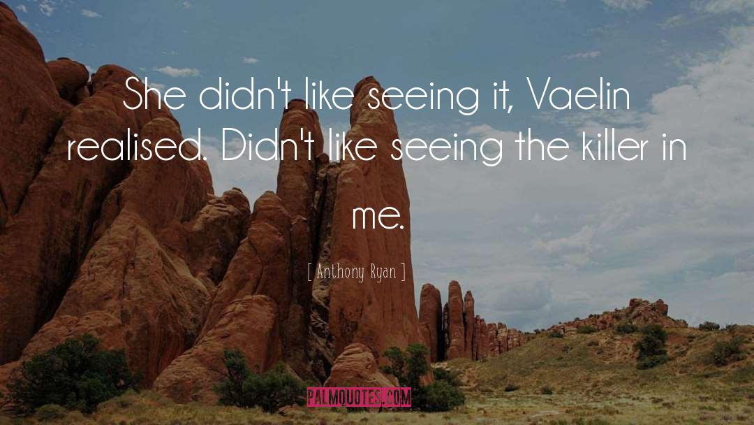 Anthony Ryan Quotes: She didn't like seeing it,