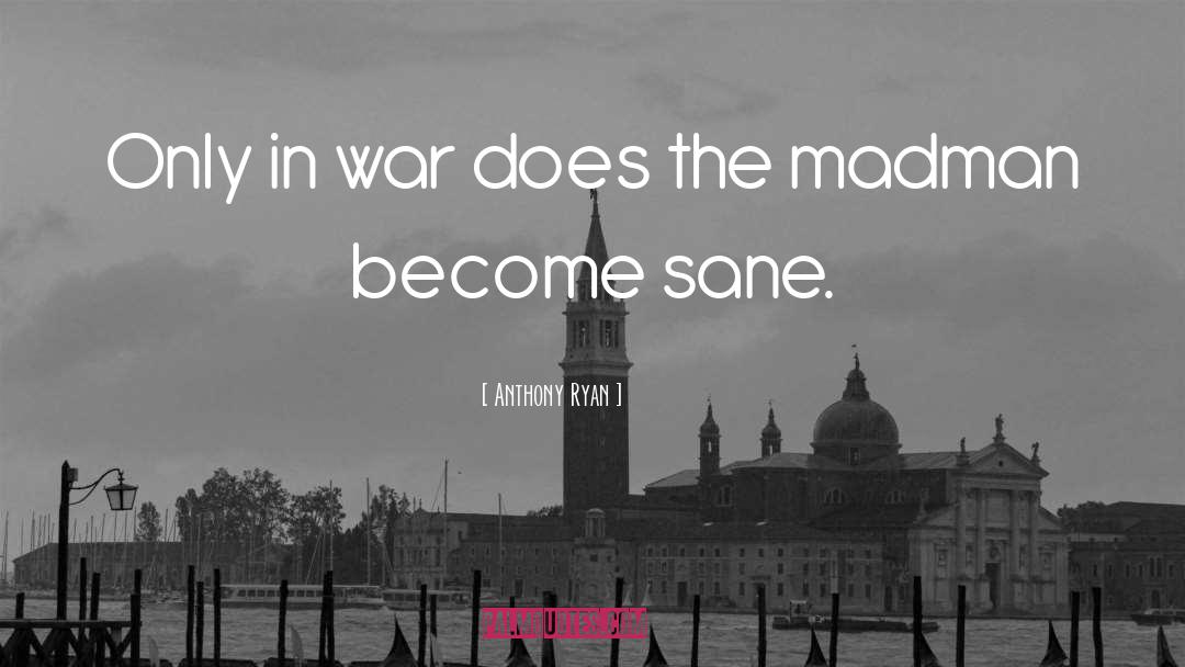 Anthony Ryan Quotes: Only in war does the