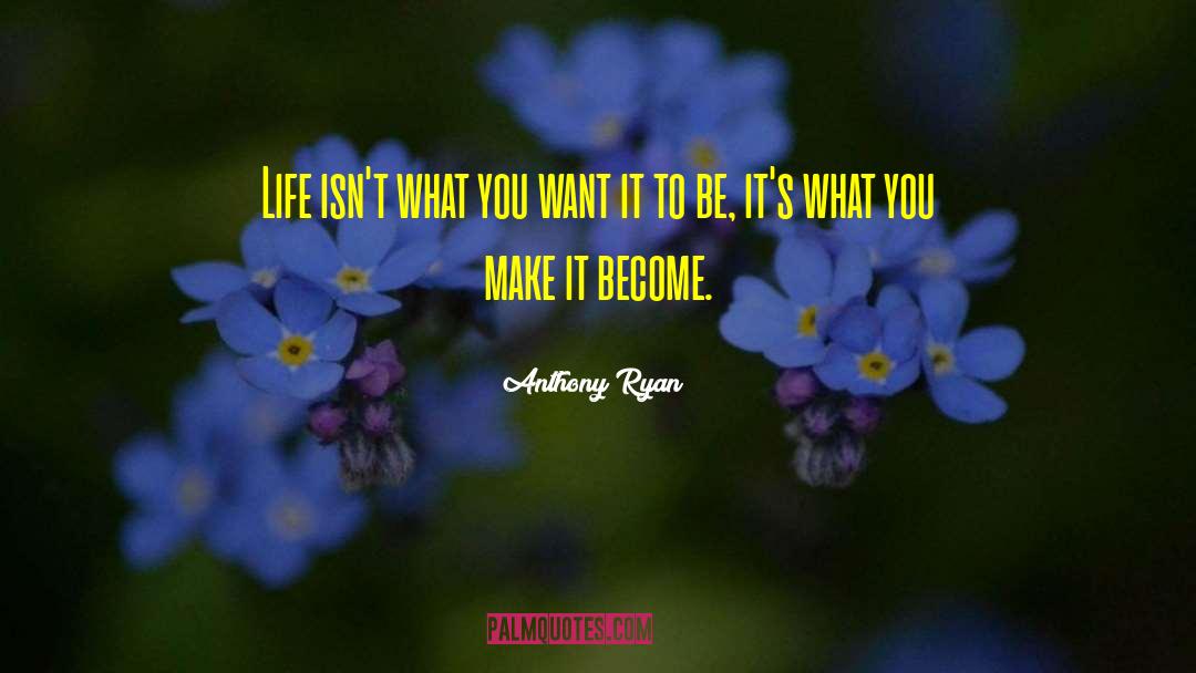 Anthony Ryan Quotes: Life isn't what you want