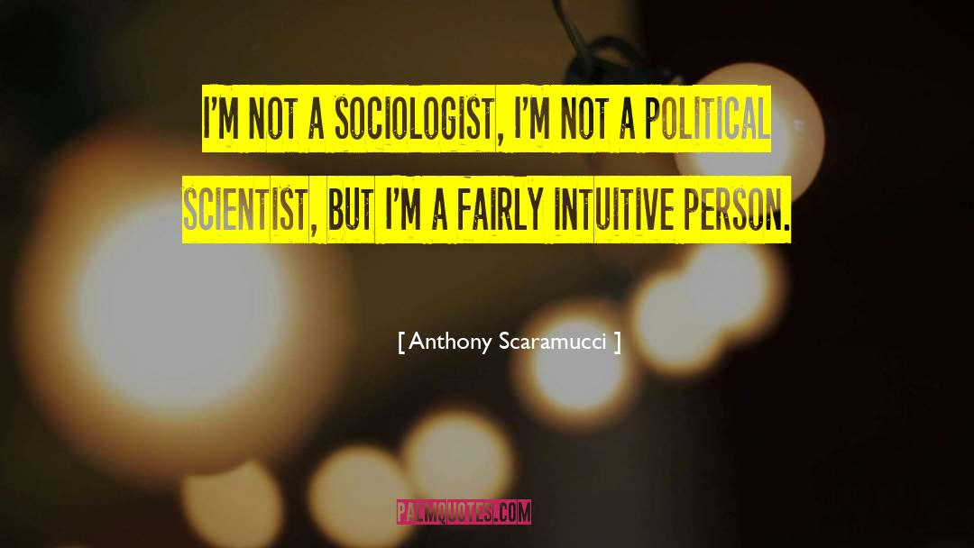 Anthony Scaramucci Quotes: I'm not a sociologist, I'm