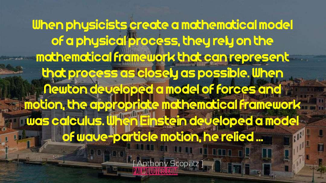 Anthony Scopatz Quotes: When physicists create a mathematical