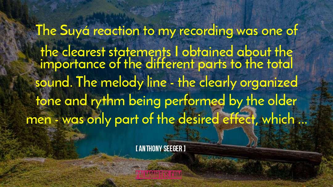 Anthony Seeger Quotes: The Suyá reaction to my