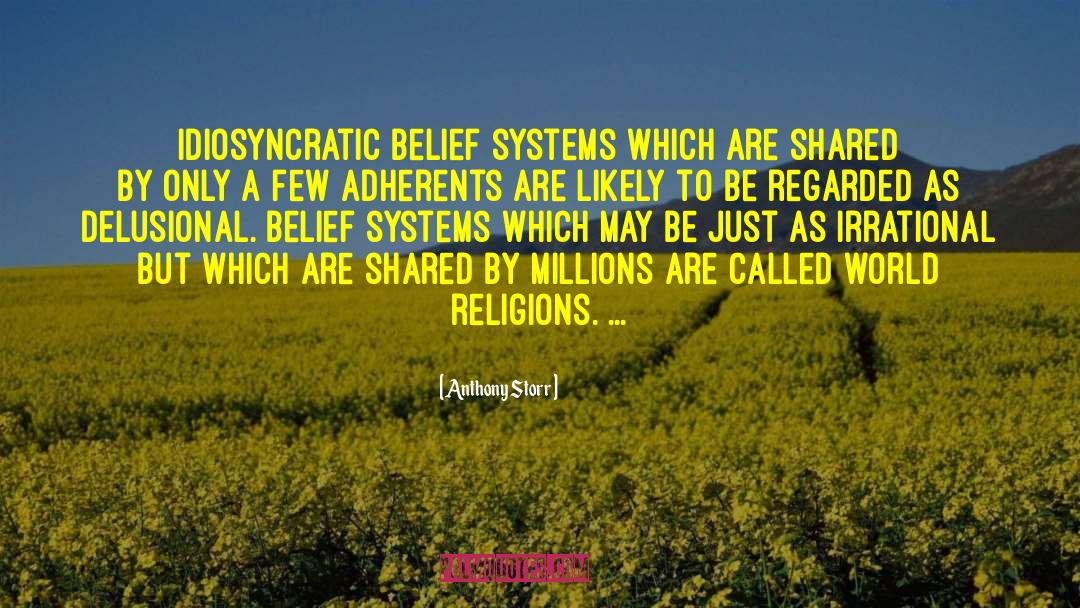 Anthony Storr Quotes: Idiosyncratic belief systems which are