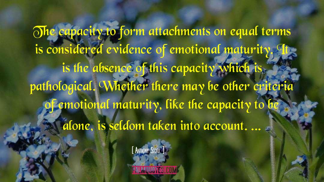 Anthony Storr Quotes: The capacity to form attachments