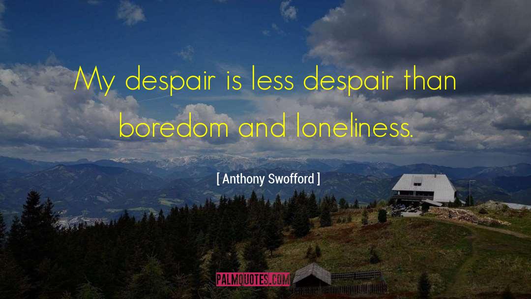 Anthony Swofford Quotes: My despair is less despair