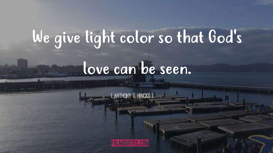 Anthony T. Hincks Quotes: We give light color so