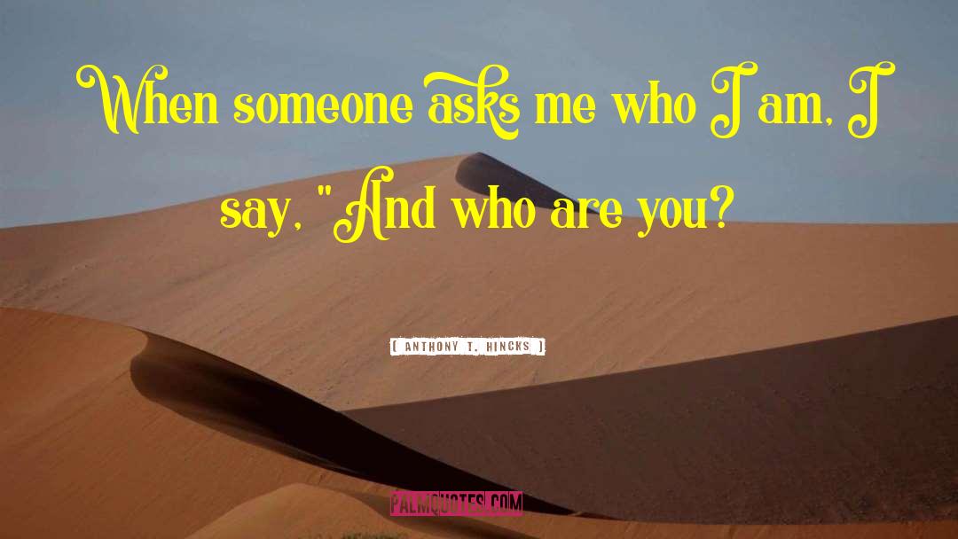 Anthony T. Hincks Quotes: When someone asks me who