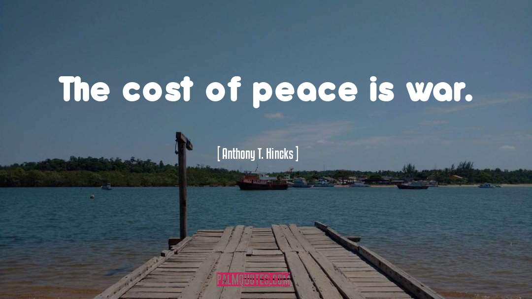 Anthony T. Hincks Quotes: The cost of peace is